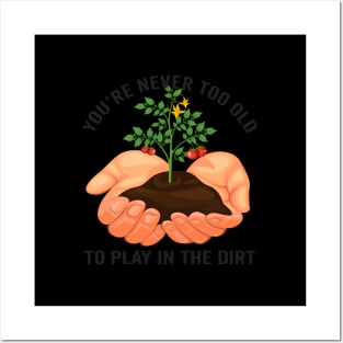 Youre Never Too Old Play In The Dirt Tomato Gardening Posters and Art